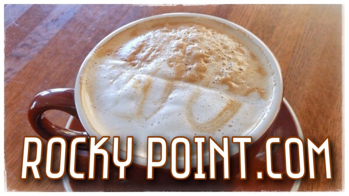 Love COFFEE? Where to find the good stuff in Rocky Point.